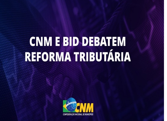 CNM participa de reunião com BID sobre Reforma tributária e modernização fiscal dos Municípios